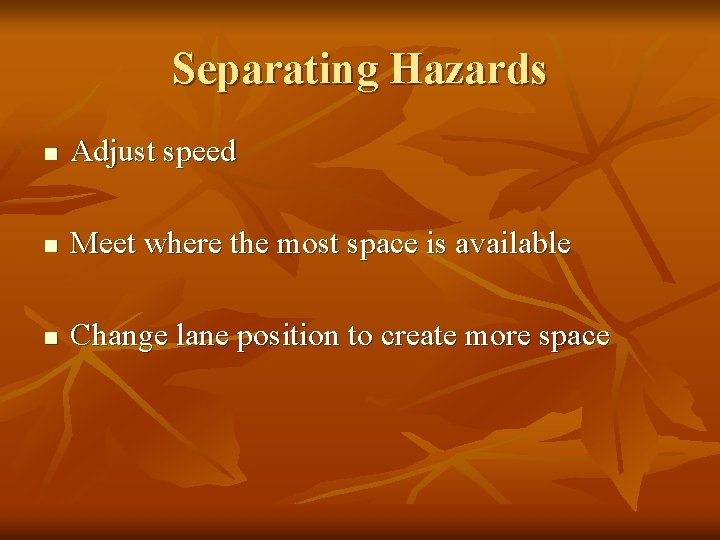 Separating Hazards n Adjust speed n Meet where the most space is available n