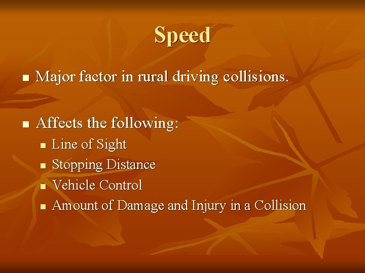 Speed n Major factor in rural driving collisions. n Affects the following: n n