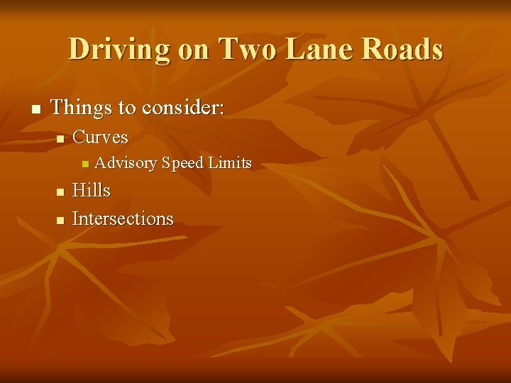 Driving on Two Lane Roads n Things to consider: n Curves n n n