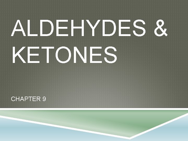 ALDEHYDES & KETONES CHAPTER 9 