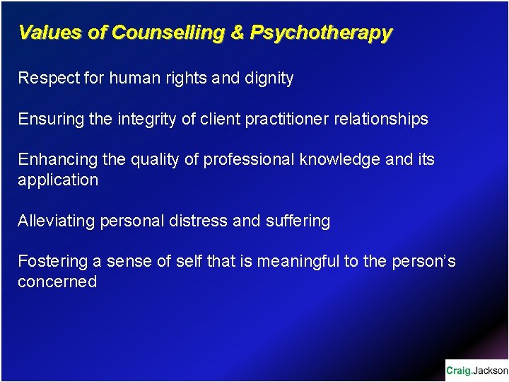 Values of Counselling & Psychotherapy Respect for human rights and dignity Ensuring the integrity