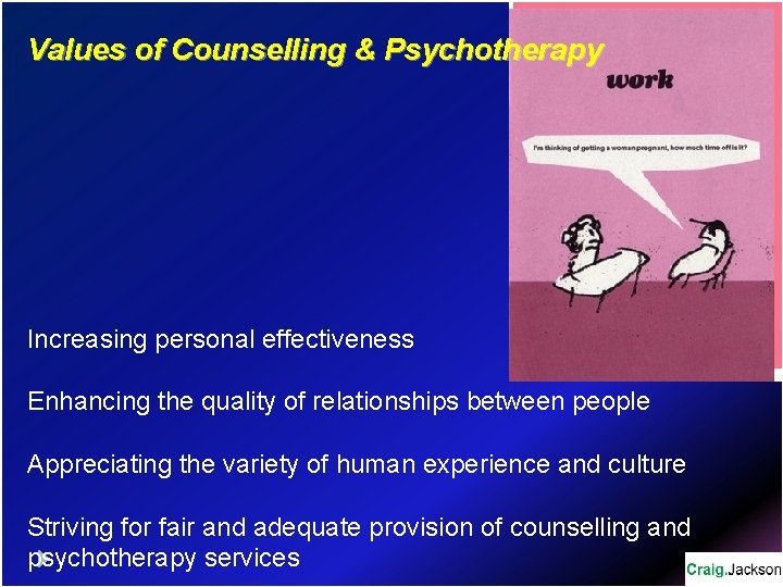 Values of Counselling & Psychotherapy Increasing personal effectiveness Enhancing the quality of relationships between