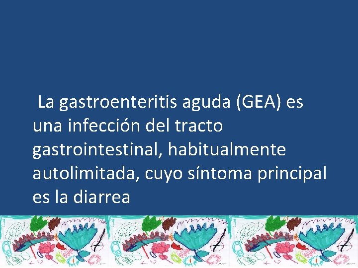  La gastroenteritis aguda (GEA) es una infección del tracto gastrointestinal, habitualmente autolimitada, cuyo