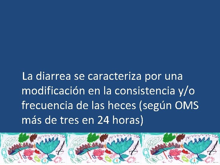  La diarrea se caracteriza por una modificación en la consistencia y/o frecuencia de