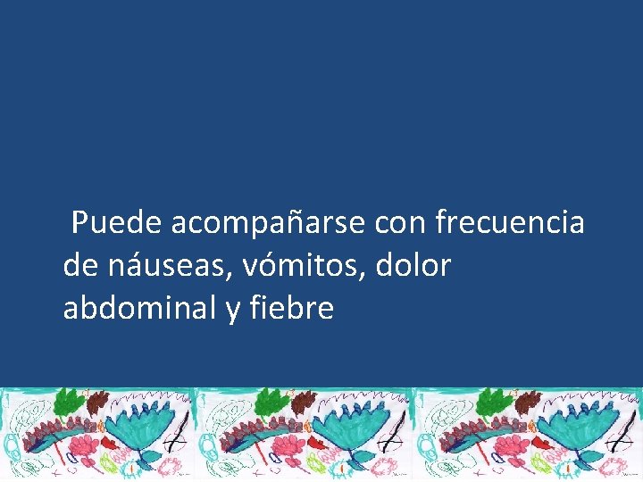  Puede acompañarse con frecuencia de náuseas, vómitos, dolor abdominal y fiebre 