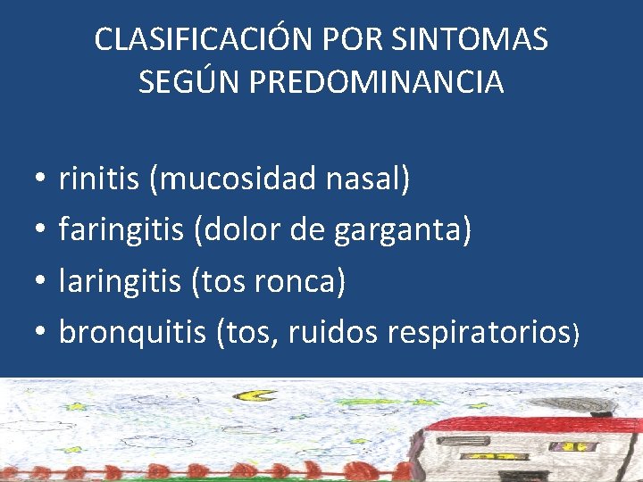 CLASIFICACIÓN POR SINTOMAS SEGÚN PREDOMINANCIA • • rinitis (mucosidad nasal) faringitis (dolor de garganta)