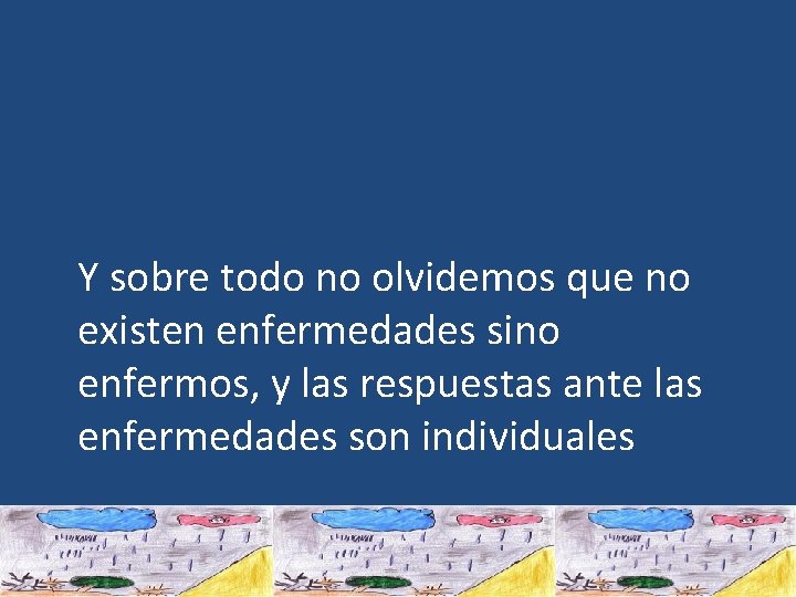  Y sobre todo no olvidemos que no existen enfermedades sino enfermos, y las