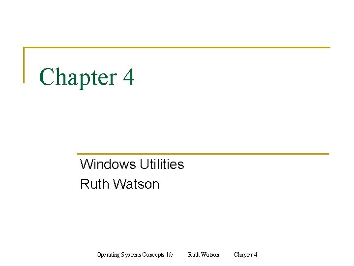 Chapter 4 Windows Utilities Ruth Watson Operating Systems Concepts 1/e Ruth Watson Chapter 4