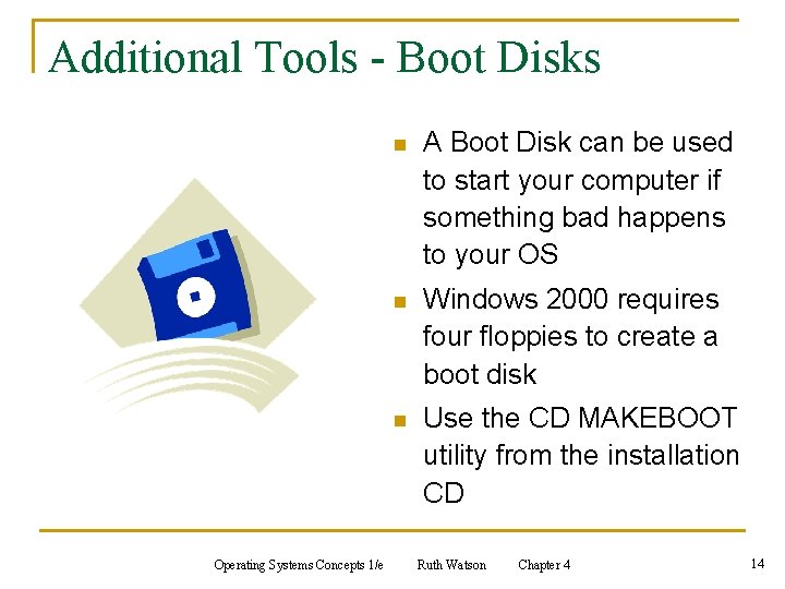 Additional Tools - Boot Disks Operating Systems Concepts 1/e n A Boot Disk can