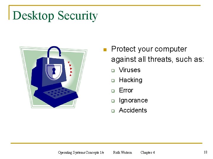 Desktop Security n Operating Systems Concepts 1/e Protect your computer against all threats, such