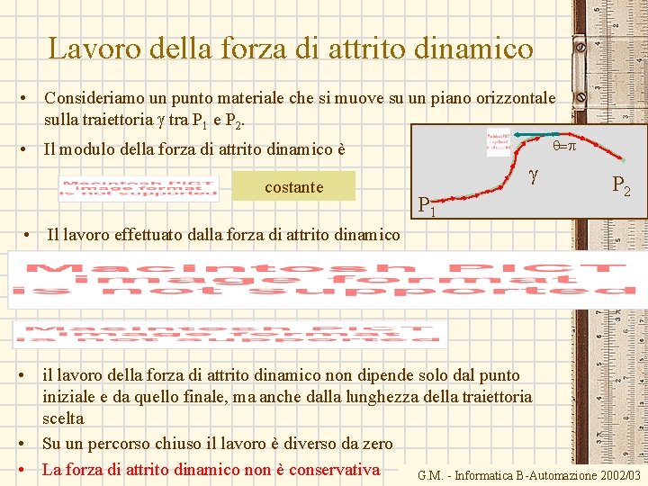 Lavoro della forza di attrito dinamico • Consideriamo un punto materiale che si muove Lavoro della forza di attrito dinamico • Consideriamo un punto materiale che si muove