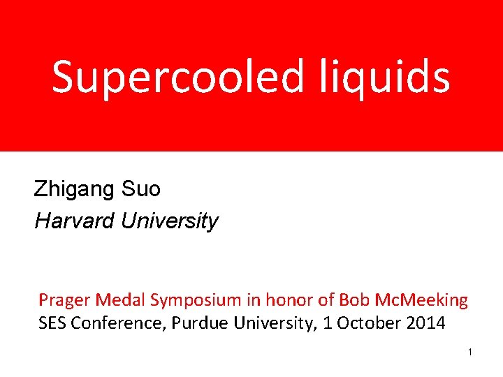 Supercooled liquids Zhigang Suo Harvard University Prager Medal Symposium in honor of Bob Mc.