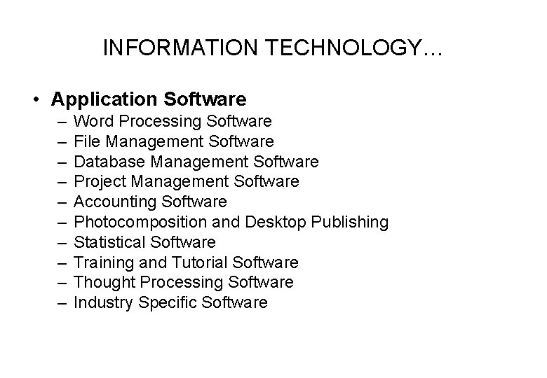 INFORMATION TECHNOLOGY… • Application Software – – – – – Word Processing Software File