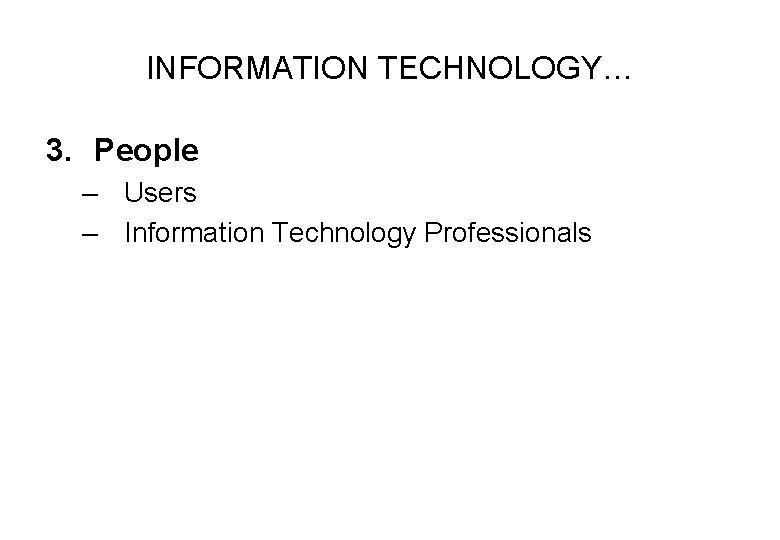 INFORMATION TECHNOLOGY… 3. People – Users – Information Technology Professionals 