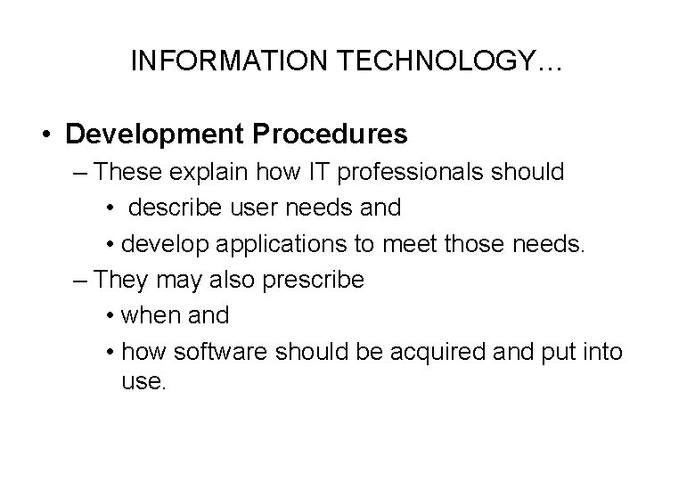 INFORMATION TECHNOLOGY… • Development Procedures – These explain how IT professionals should • describe