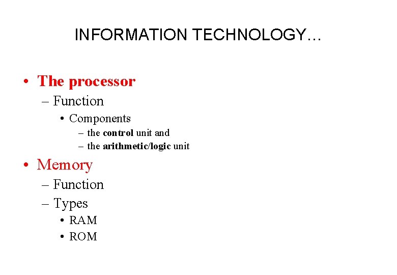 INFORMATION TECHNOLOGY… • The processor – Function • Components – the control unit and