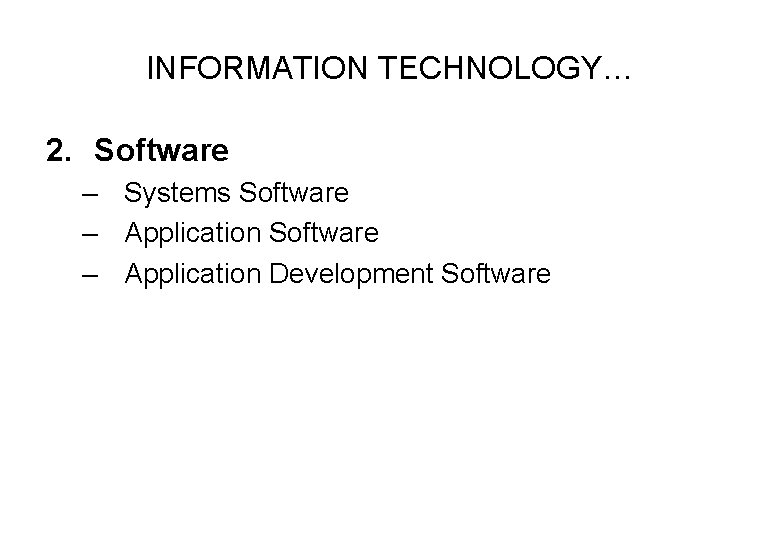 INFORMATION TECHNOLOGY… 2. Software – Systems Software – Application Development Software 