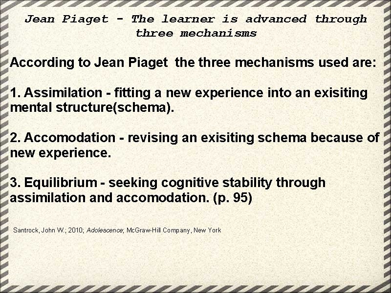 Jean Piaget - The learner is advanced through three mechanisms According to Jean Piaget