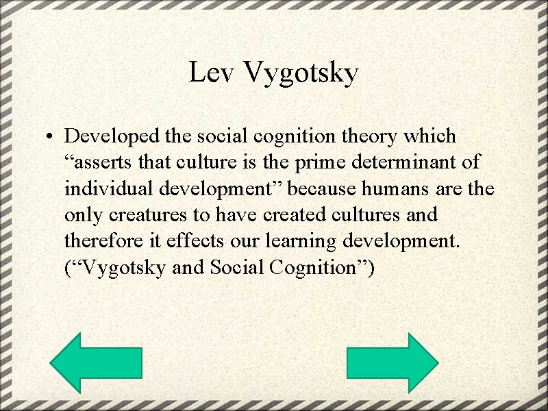 Lev Vygotsky • Developed the social cognition theory which “asserts that culture is the