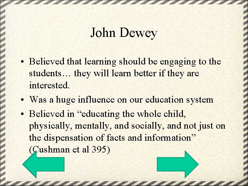 John Dewey • Believed that learning should be engaging to the students… they will