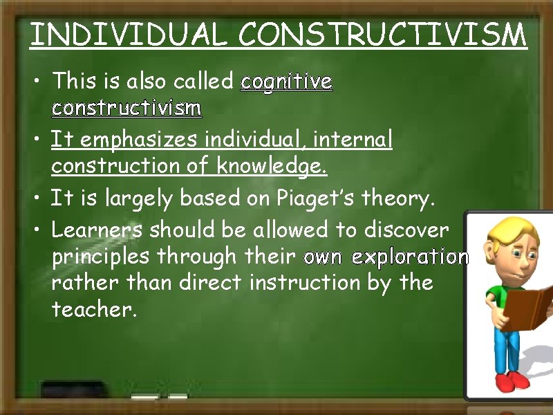 INDIVIDUAL CONSTRUCTIVISM • This is also called cognitive constructivism • It emphasizes individual, internal