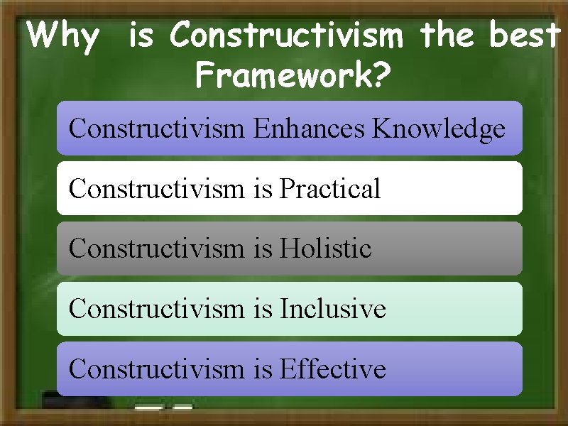 Why is Constructivism the best Framework? Constructivism Enhances Knowledge Constructivism is Practical Constructivism is
