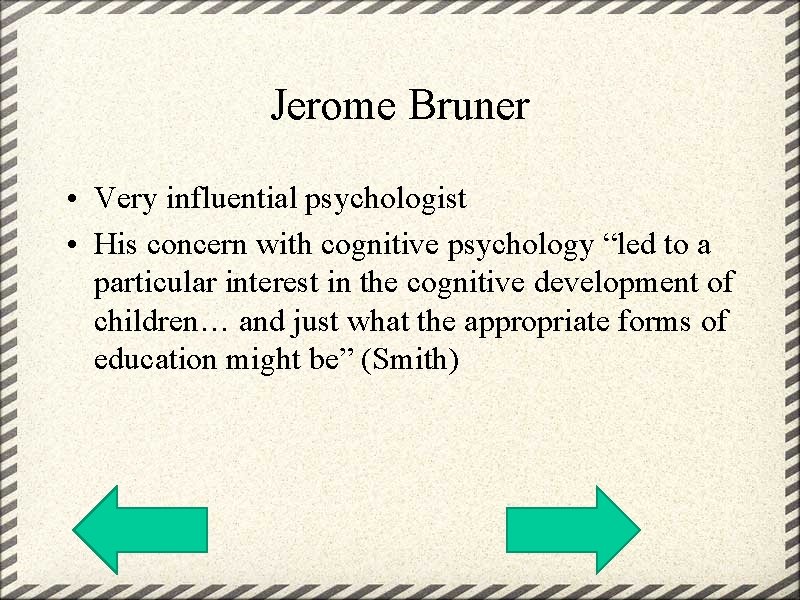 Jerome Bruner • Very influential psychologist • His concern with cognitive psychology “led to
