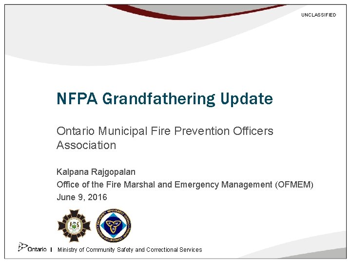 UNCLASSIFIED NFPA Grandfathering Update Ontario Municipal Fire Prevention Officers Association Kalpana Rajgopalan Office of