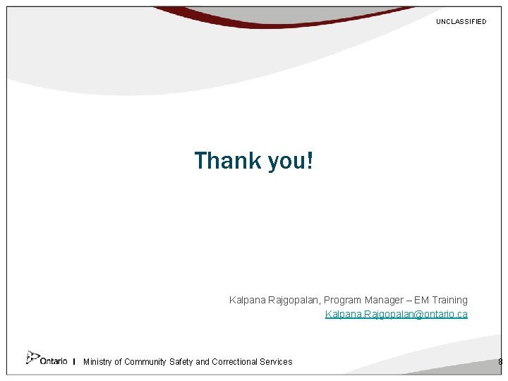 UNCLASSIFIED Thank you! Kalpana Rajgopalan, Program Manager – EM Training Kalpana. Rajgopalan@ontario. ca Ministry