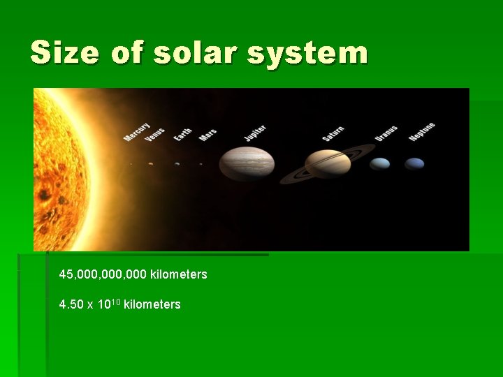 Size of solar system 45, 000, 000 kilometers 4. 50 x 1010 kilometers 