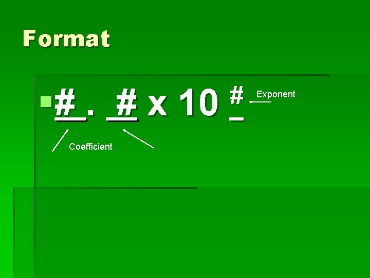 Format §#. # x 10 Coefficient # Exponent 