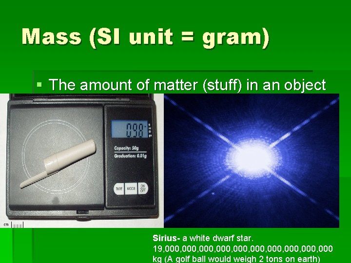 Mass (SI unit = gram) § The amount of matter (stuff) in an object