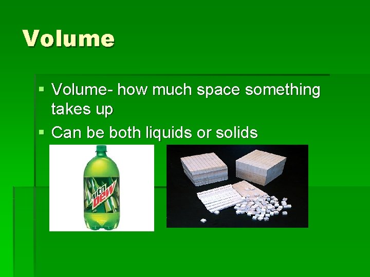 Volume § Volume- how much space something takes up § Can be both liquids