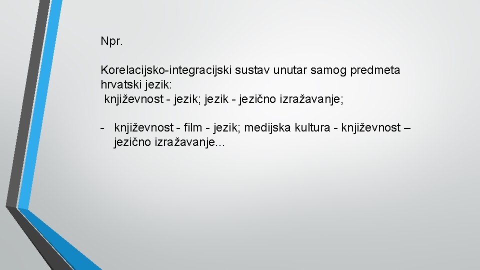 Npr. Korelacijsko-integracijski sustav unutar samog predmeta hrvatski jezik: književnost - jezik; jezik - jezično