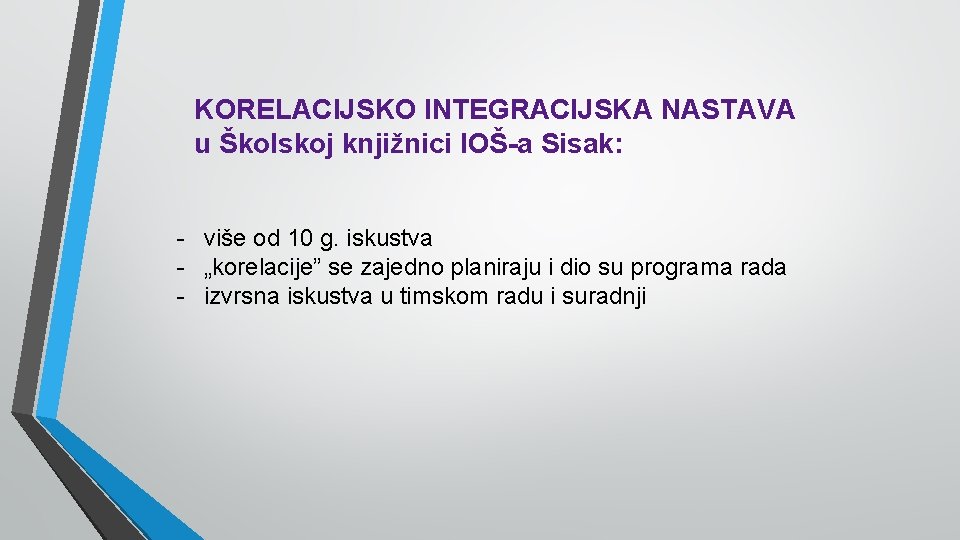 KORELACIJSKO INTEGRACIJSKA NASTAVA u Školskoj knjižnici IOŠ-a Sisak: - više od 10 g. iskustva