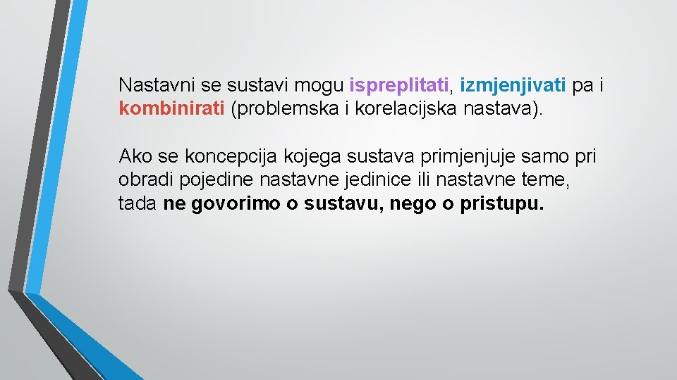 Nastavni se sustavi mogu ispreplitati, izmjenjivati pa i kombinirati (problemska i korelacijska nastava). Ako