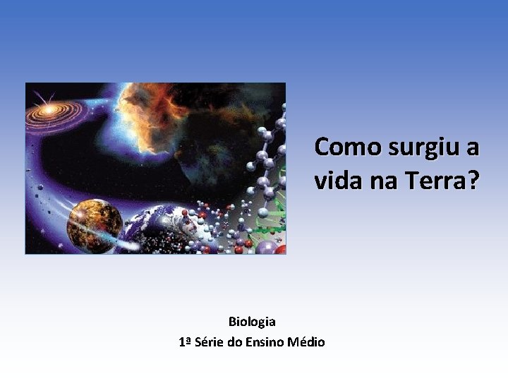 Como surgiu a vida na Terra? Biologia 1ª Série do Ensino Médio 