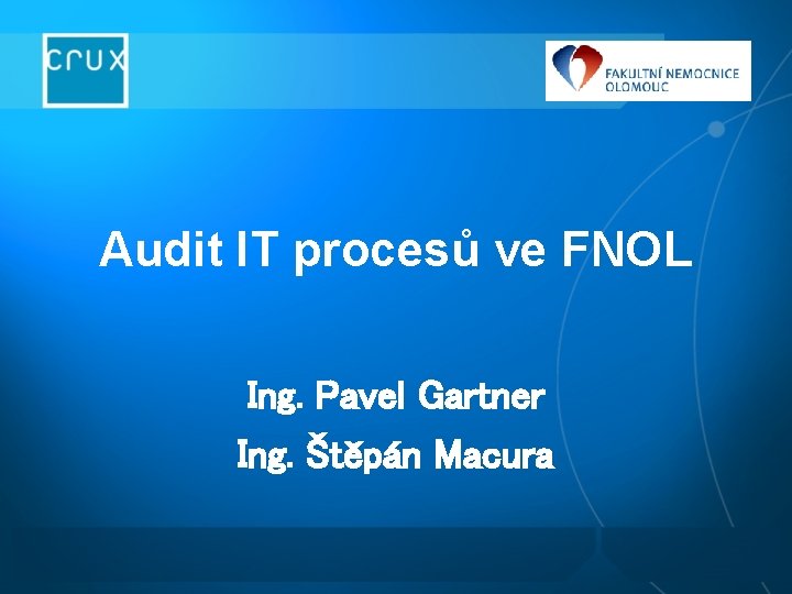 Audit IT procesů ve FNOL Ing. Pavel Gartner Ing. Štěpán Macura Audit IT procesů ve FNOL Ing. Pavel Gartner Ing. Štěpán Macura