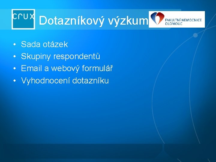Dotazníkový výzkum • • Sada otázek Skupiny respondentů Email a webový formulář Vyhodnocení dotazníku Dotazníkový výzkum • • Sada otázek Skupiny respondentů Email a webový formulář Vyhodnocení dotazníku