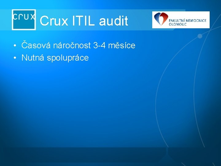 Crux ITIL audit • Časová náročnost 3 -4 měsíce • Nutná spolupráce Crux ITIL audit • Časová náročnost 3 -4 měsíce • Nutná spolupráce