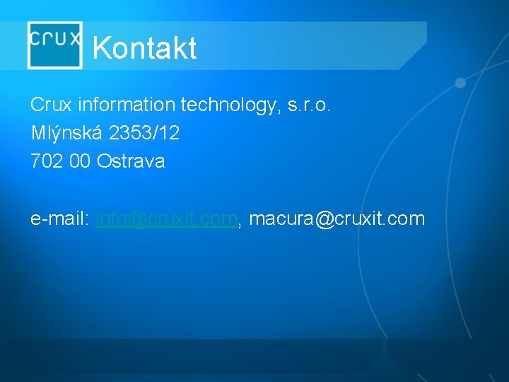 Kontakt Crux information technology, s. r. o. Mlýnská 2353/12 702 00 Ostrava e-mail: info@cruxit. Kontakt Crux information technology, s. r. o. Mlýnská 2353/12 702 00 Ostrava e-mail: info@cruxit.