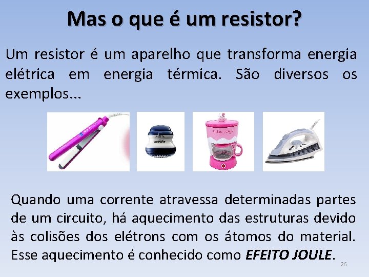 Mas o que é um resistor? Um resistor é um aparelho que transforma energia