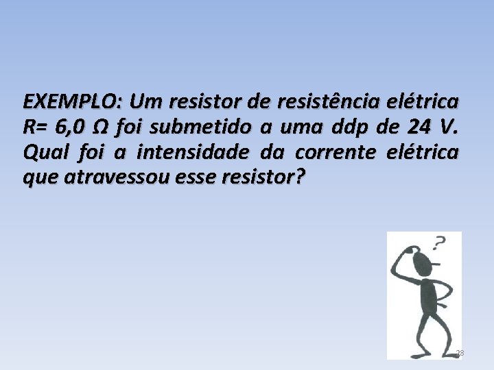 EXEMPLO: Um resistor de resistência elétrica R= 6, 0 Ω foi submetido a uma