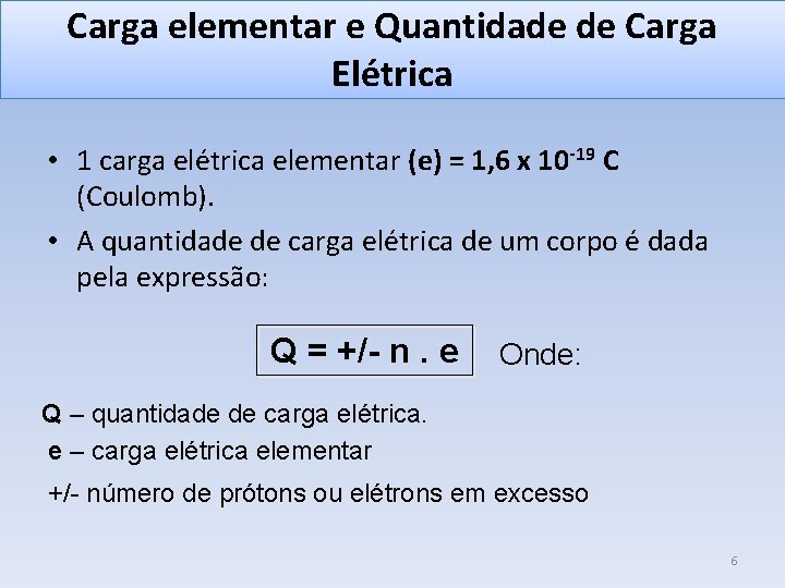 Carga elementar e Quantidade de Carga Elétrica • 1 carga elétrica elementar (e) =