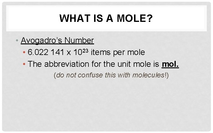 WHAT IS A MOLE? • Avogadro’s Number • 6. 022 141 x 1023 items