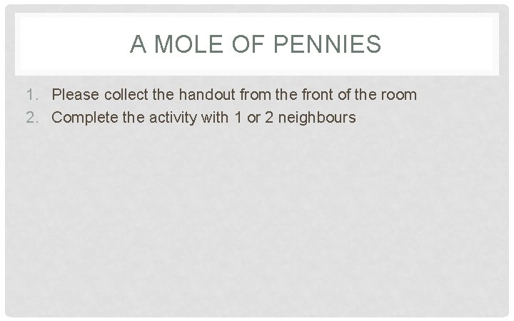 A MOLE OF PENNIES 1. Please collect the handout from the front of the