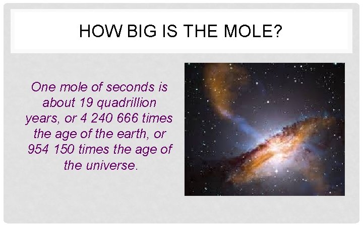 HOW BIG IS THE MOLE? One mole of seconds is about 19 quadrillion years,