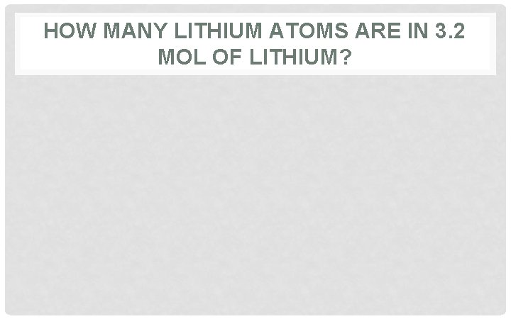 HOW MANY LITHIUM ATOMS ARE IN 3. 2 MOL OF LITHIUM? 