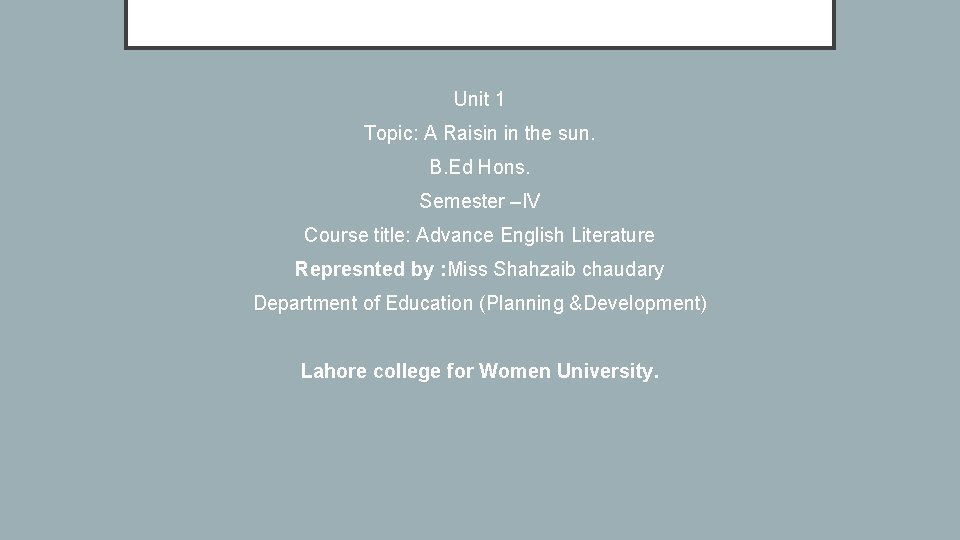 Unit 1 Topic: A Raisin in the sun. B. Ed Hons. Semester –IV Course Unit 1 Topic: A Raisin in the sun. B. Ed Hons. Semester –IV Course