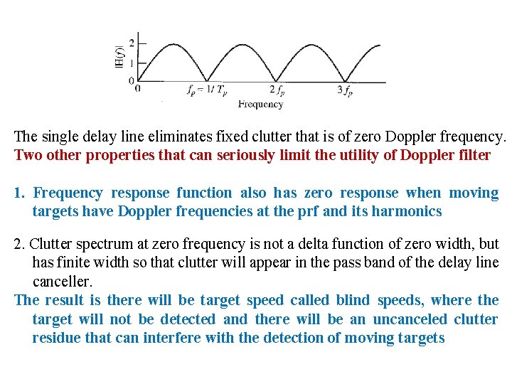 The single delay line eliminates fixed clutter that is of zero Doppler frequency. Two